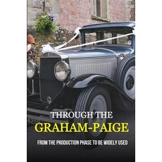 Through The Graham-Paige: From The Production Phase To Be Widely Used: Classic Car Books Paperback, Independently Published, English, 9798729346639