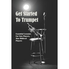 Get Started To Trumpet: Essential Lessons For New Players Also Midlevel Players: Trumpet Tips For B... Paperback, Independently Published, English, 9798595686594