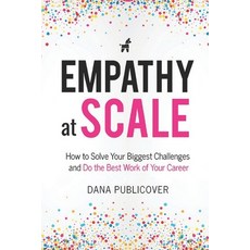 Empathy at Scale: How to Solve Your Toughest Business Challenges and Do the Best Work of Your Career Paperback, Publicover Press