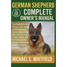 (영문도서)German Shepherd Complete Owner's Manual: Your Essential Guide to Raising a Joyfu... Paperback, Independently Published, English, 9798275602029