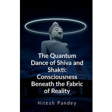 (영문도서)The Quantum Dance of Shiva and Shakti: Consciousness Beneath the Fabric of Reality Paperback, Notion Press, English, 9798901125861