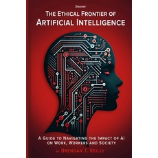 (영문도서) The Ethical Frontier of Artificial Intelligence: A Guide to Navigating the Impact of AI on Wo... Paperback, Independently Published, English, 9798877362017
