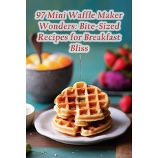 (영문도서) 97 Mini Waffle Maker Wonders: Bite-Sized Recipes for Breakfast Bliss Paperback, Independently Published, English, 9798857900659