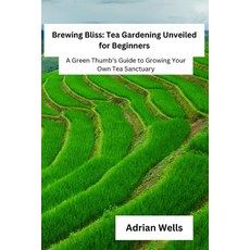 (영문도서) Brewing Bliss: A Green Thumb's Guide to Growing Your Own Tea Sanctuary Paperback, Adrian Wells, English, 9798869134387