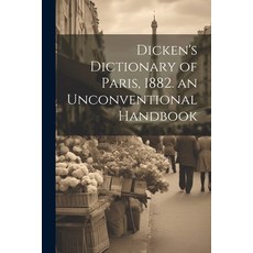 (영문도서) Dicken's Dictionary of Paris 1882. an Unconventional Handbook Paperback, Legare Street Press, English, 9781021213242