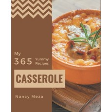 My 365 Yummy Casserole Recipes: A Yummy Casserole Cookbook that Novice can Cook Paperback, Independently Published