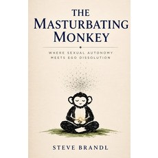 (영문도서)The Masturbating Monkey: Where Sexual Autonomy Meets Ego Dissolution Paperback, Independently Published, English, 9798195697907