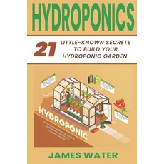 Hydroponics: 21 Little-Known Secrets to Build Your Hydroponic Garden Paperback, Independently Published, English, 9798613458844