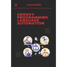 (영문도서) Groovy Programming Language for Automation: Unlock the full potential of Groovy... Paperback, Independently Published, English, 9798306615547
