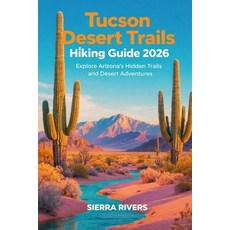 (영문도서)Tucson Desert Trails Hiking Guide 2026: Explore Arizona's Hidden Trails and Dese... Paperback, Independently Published, English, 9798245167824 Independently Published, English, 9798245167824