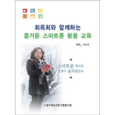 최옥희와 함께하는 즐거운 스마트폰 활용 교육:스마트폰 하나면 인생이 즐거워진다, 에스엔에스소통연구소