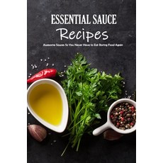 Essential Sauce Recipes: Awesome Sauces So You Never Have to Eat Boring Food Again: Homemade Sauces ... Paperback, Independently Published, English, 9798596533088