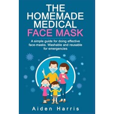The Homemade Medical Face Mask: A simple guide for doing effective face-masks. Washable and reusable... Paperback, Independently Published