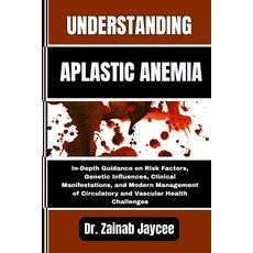 (영문도서)Understanding Aplastic Anemia: In-Depth Guidance on Risk Factors Genetic Influe... Paperback, Independently Published, English, 9798288672996