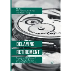 Delaying Retirement: Progress and Challenges of Active Ageing in Europe the United States and Japan Paperback, Palgrave MacMillan