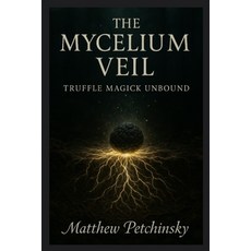 (영문도서)The Mycelium Veil: Truffle Magick Unbound Paperback, Matthew Edward Petchinsky, English, 9798349590139