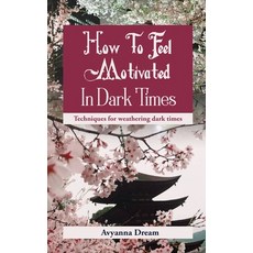 How To Feel Motivated In Dark Times: Techniques for weathering dark times. Paperback, Independently Published
