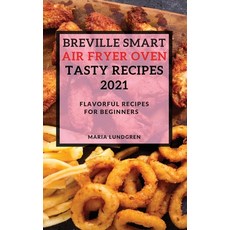 (영문도서) Breville Smart Air Fryer Oven Tasty Recipes 2021: Flavorful Recipes for Beginners Hardcover, Maria Lundgren, English, 9781802904772