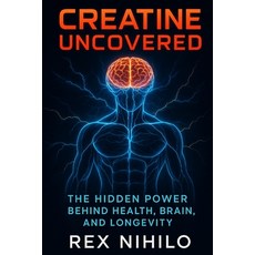 (영문도서)Creatine Uncovered: The Hidden Power Behind Health Brain and Longevity Paperback, Quite Frank Educational Ser..., English, 9781997668503