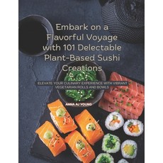 (영문도서) Embark on a Flavorful Voyage with 101 Delectable Plant-Based Sushi Creations: E... Paperback, Independently Published, English, 9798339606253