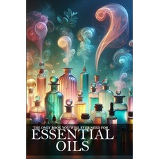 (영문도서) The Only Book You Will Ever Need About Essential Oils: Unlock the Power of Aromatherapy for H... Paperback, Independently Published, English, 9798873502356