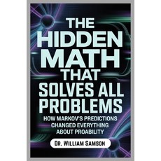 (영문도서)The Hidden Math That Solves All Problems: How Markov's Predictions Changed Every... Paperback, Independently Published, English, 9798264745058