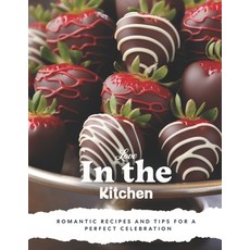 (영문도서) Love in the Kitchen: A Valentine's Day Cookbook: Romantic Recipes and Tips for a Perfect Cele... Paperback, Independently Published, English, 9798877998254