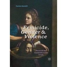 (영문도서) Femicide Gender and Violence: Discourses and Counterdiscourses in Italy Paperback, Palgrave MacMillan, English, 9783319838236