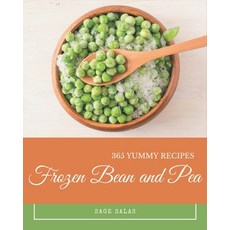 365 Yummy Frozen Bean and Pea Recipes: A Yummy Frozen Bean and Pea Cookbook You Will Need Paperback, Independently Published