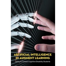 Artificial Intelligence In Augment Learning: Using AI Toward Cognitive Disability Students: Accommod... Paperback, Independently Published, English, 9798711567981