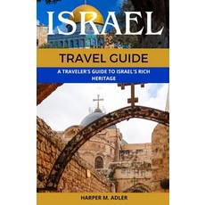 (영문도서) Israel Travel Guide 2023: A Traveler's Guide to Israel's Rich Heritage Paperback, Independently Published, English, 9798850402273
