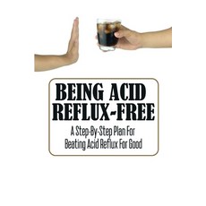 (영문도서) Being Acid Reflux-Free: A Step-By-Step Plan For Beating Acid Reflux For Good Paperback, Independently Published, English, 9798418561480