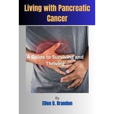 (영문도서) Living with Pancreatic Cancer: A Guide to Surviving and Thriving Paperback, Independently Published, English, 9798394538438