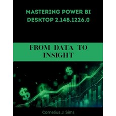 (영문도서)Mastering Power BI Desktop 2.148.1226.0: From Data to Insight Paperback, Independently Published, English, 9798272607065