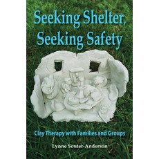 (영문도서)Seeking Shelter Seeking Safety: Clay Therapy with Families and Groups Paperback, Archive Publishing, English, 9781906289478
