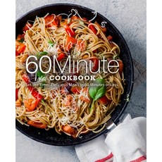 60 Minute Cookbook: Set the Timer. Delicious Meals in 60 Minutes or Less Paperback, Independently Published