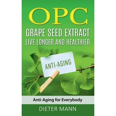 OPC - Grape Seed Extract: Live Longer and Healthier: Anti-Aging for Everybody Paperback, Books on Demand, English, 9783753477978