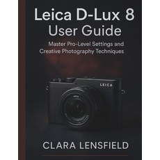 (영문도서)Leica D-Lux 8 User Guide: Master Pro-Level Settings and Creative Photography Tec... Paperback, Independently Published, English, 9798268894615