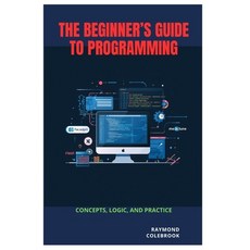 (영문도서)The Beginner's Guide to Programming: Concepts Logic and Practice Paperback, Independently Published, English, 9798255617265 Independently Published, English, 9798255617265