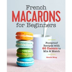 (영문도서) French Macarons for Beginners: Foolproof Recipes with 60 Flavors to Mix & Match Paperback, Rockridge Press, English, 9781646111398