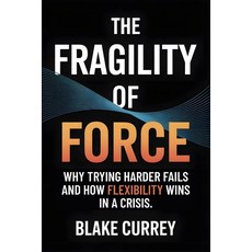 (영문도서)The Fragility of Force: Why Trying Harder Fails and How Flexibility Wins in a Cr... Paperback, Independently Published, English, 9798276694863