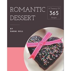 A Treasury Of 365 Romantic Dessert Recipes: An Inspiring Romantic Dessert Cookbook for You Paperback, Independently Published
