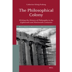 (영문도서)The Philosophical Colony: Writing the History of Philosophy in the Eighteenth an... Hardcover, Brill, English, 9789004721425 Brill, English, 9789004721425