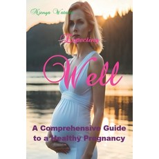 (영문도서) Expecting Well: A Comprehensive Guide to a Healthy Pregnancy Paperback, Independently Published, English, 9798393291907
