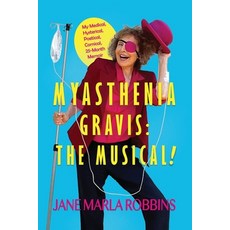 (영문도서) Myasthenia Gravis: THE MUSICAL! My Medical Hysterical Poetical Comical 25-Month Memoir Paperback, Shining Tree Press, English, 9781088046364