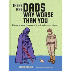 (영문도서) There Are Dads Way Worse Than You: Unimpeachable Evidence of Your Excellence as a Father Hardcover, Workman Publishing, English, 9781523524334