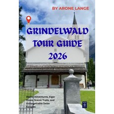 (영문도서)Grindelwald Tour Guide 2026: Alpine Adventures Eiger Views Scenic Trails and... Paperback, Independently Published, English, 9798195948511 Independently Published, English, 9798195948511