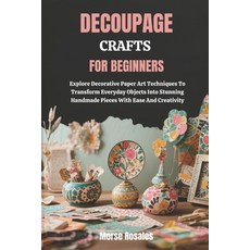 (영문도서)Decoupage Crafts for Beginners: Explore Decorative Paper Art Techniques To Trans... Paperback, Independently Published, English, 9798298759731 Independently Published, English, 9798298759731