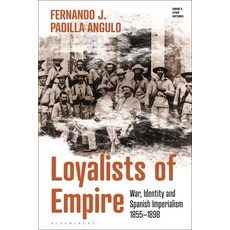 (영문도서) Loyalists of Empire: The Volunteer Militia in Spanish Colonies Hardcover, Bloomsbury Academic, English, 9781350281202