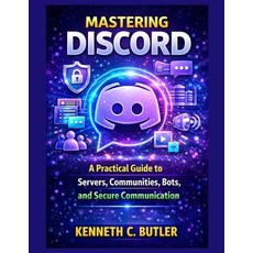 (영문도서)Mastering Discord: A Practical Guide to Servers Communities Bots and Secure C... Paperback, Independently Published, English, 9798242763890